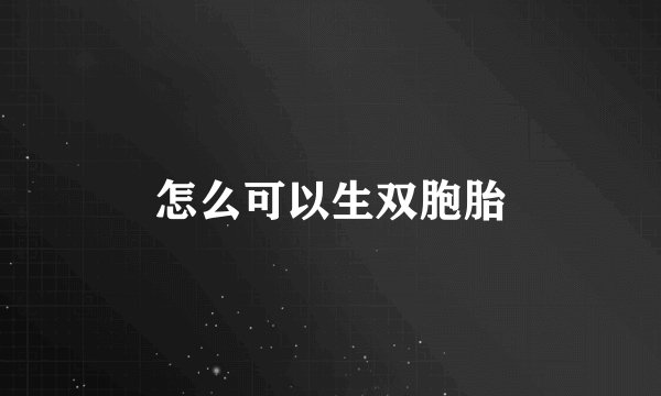怎么可以生双胞胎