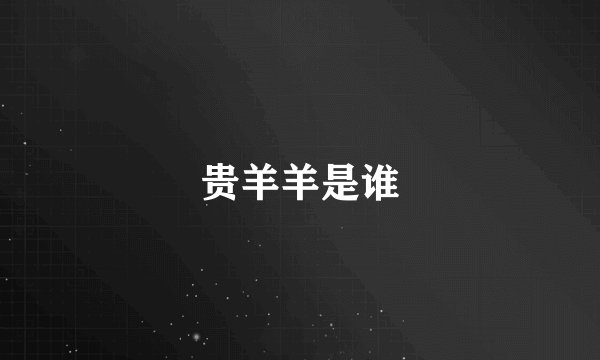 贵羊羊是谁