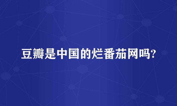 豆瓣是中国的烂番茄网吗?