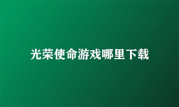 光荣使命游戏哪里下载