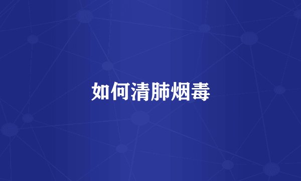 如何清肺烟毒