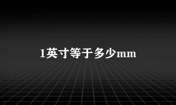 1英寸等于多少mm