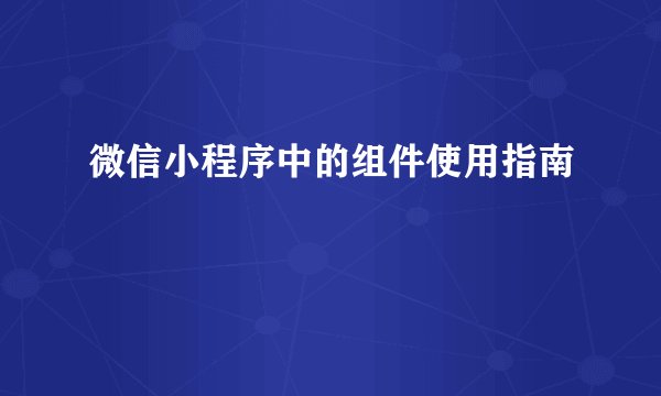 微信小程序中的组件使用指南
