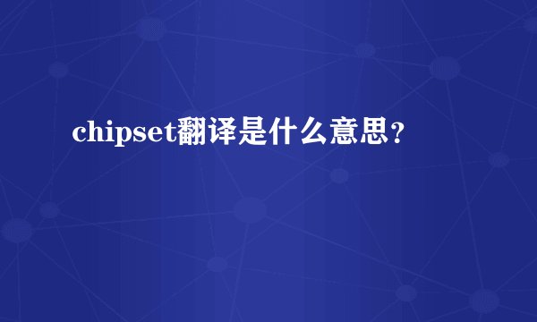chipset翻译是什么意思？