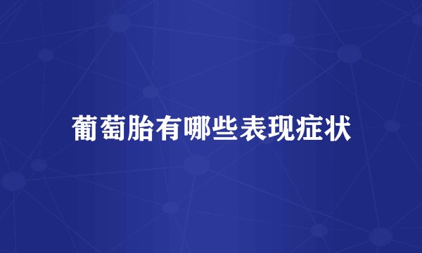 葡萄胎有哪些表现症状