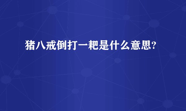 猪八戒倒打一耙是什么意思?