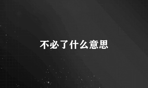 不必了什么意思