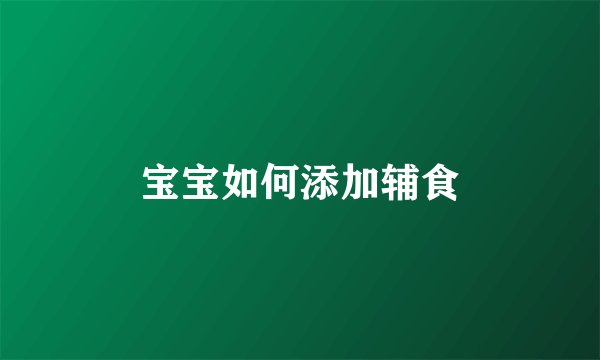 宝宝如何添加辅食