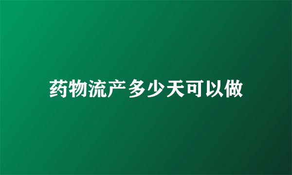 药物流产多少天可以做