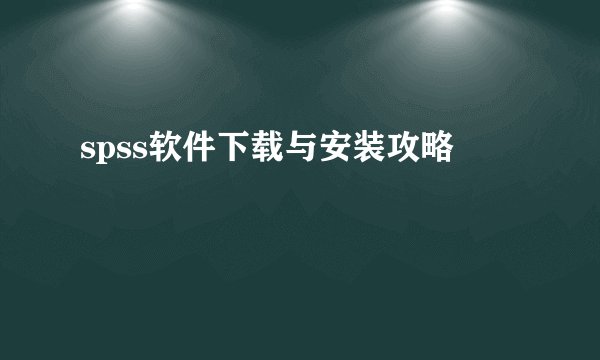 spss软件下载与安装攻略