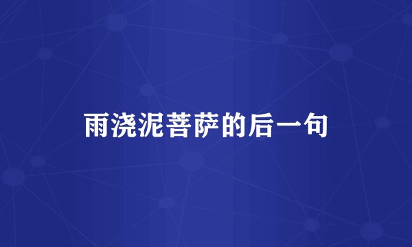 雨浇泥菩萨的后一句