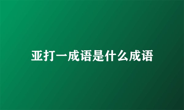 亚打一成语是什么成语