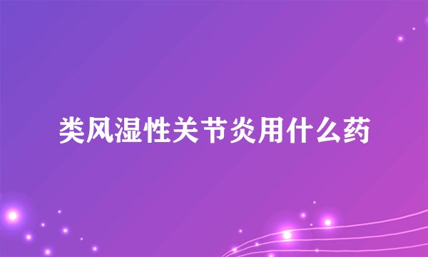 类风湿性关节炎用什么药