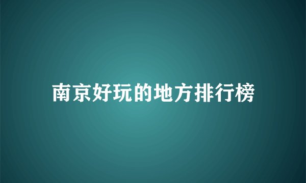 南京好玩的地方排行榜