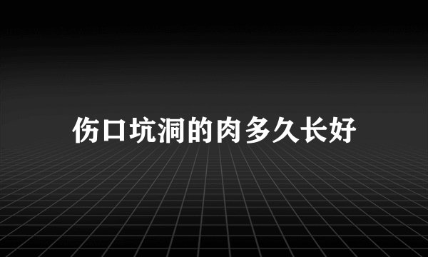 伤口坑洞的肉多久长好