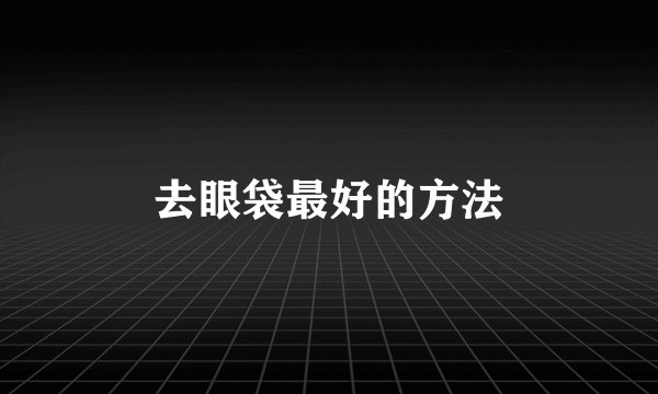 去眼袋最好的方法