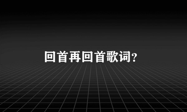 回首再回首歌词?