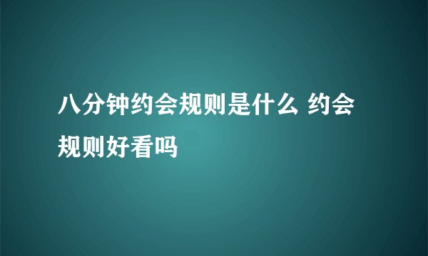 八分钟约会规则是什么 约会规则好看吗
