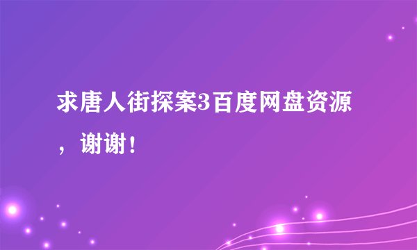 求唐人街探案3百度网盘资源，谢谢！