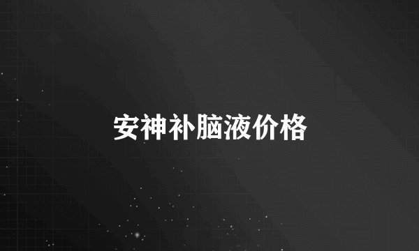 安神补脑液价格