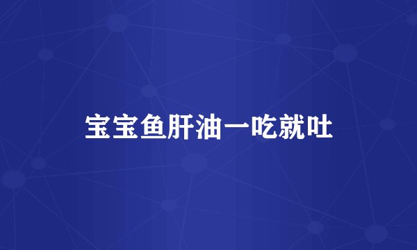 宝宝鱼肝油一吃就吐