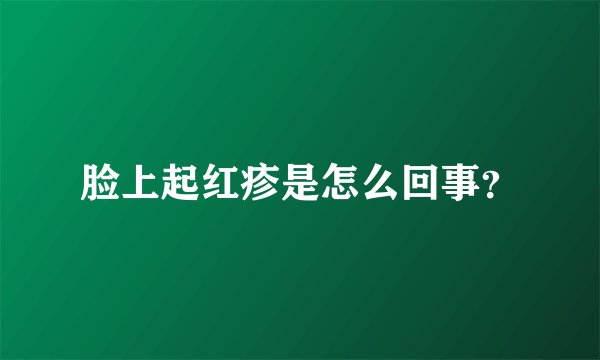 脸上起红疹是怎么回事？