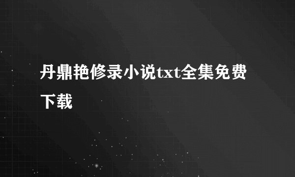 丹鼎艳修录小说txt全集免费下载