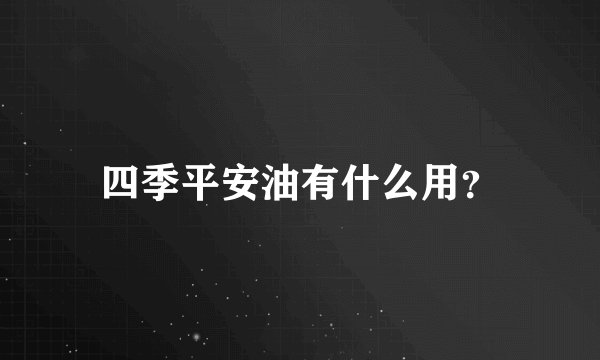 四季平安油有什么用？
