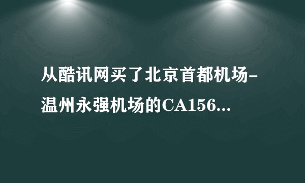 从酷讯网买了北京首都机场-温州永强机场的CA1567航班的票早七点四十五起飞。 北京首都机场在T几啊?