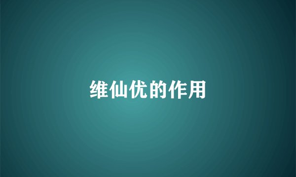 维仙优的作用