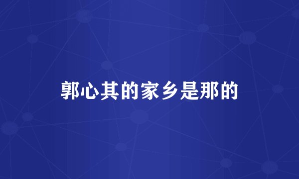 郭心其的家乡是那的