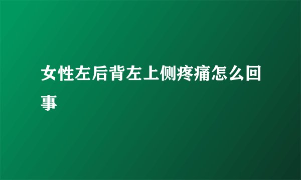 女性左后背左上侧疼痛怎么回事