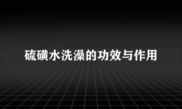 硫磺水洗澡的功效与作用