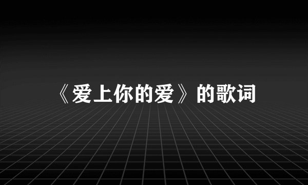 《爱上你的爱》的歌词