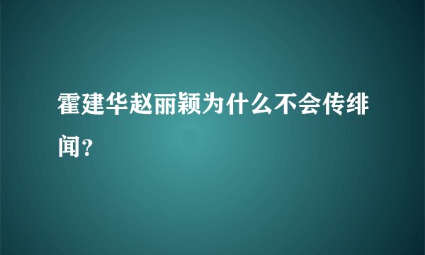霍建华赵丽颖为什么不会传绯闻？