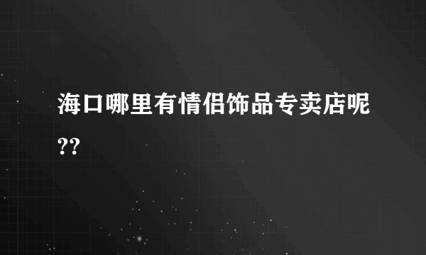 海口哪里有情侣饰品专卖店呢??