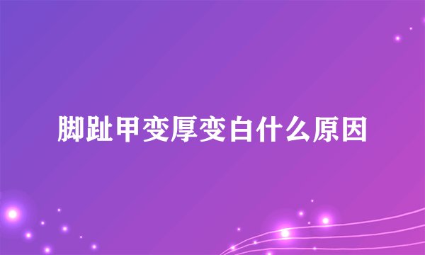 脚趾甲变厚变白什么原因