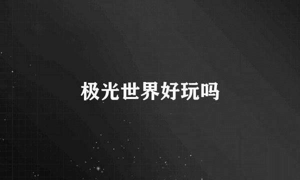 极光世界好玩吗