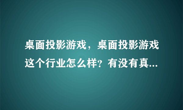 桌面投影游戏，桌面投影游戏这个行业怎么样？有没有真正做得好的公司？