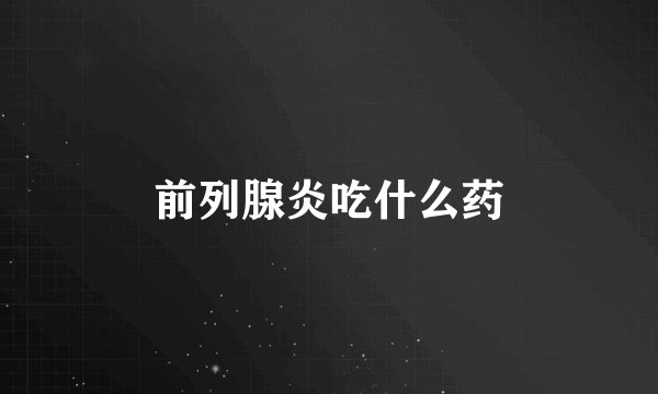 前列腺炎吃什么药
