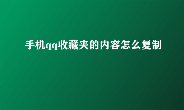 手机qq收藏夹的内容怎么复制