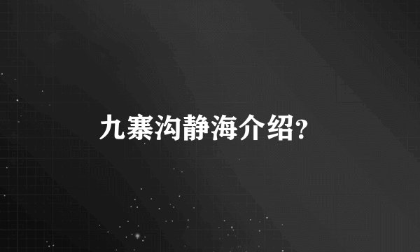九寨沟静海介绍？