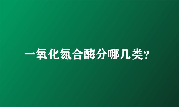 一氧化氮合酶分哪几类?