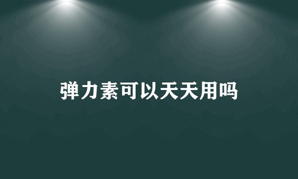 弹力素可以天天用吗