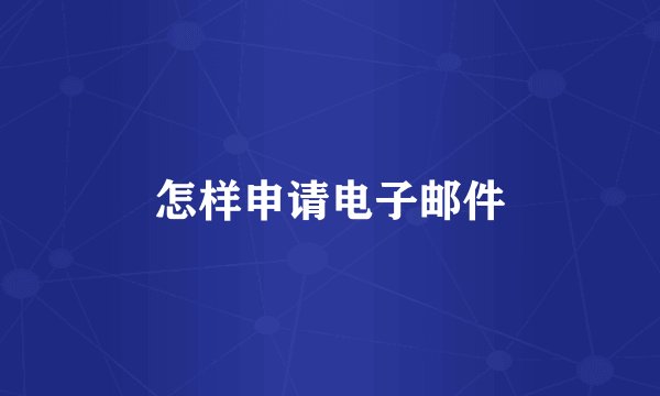 怎样申请电子邮件