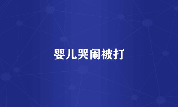 婴儿哭闹被打