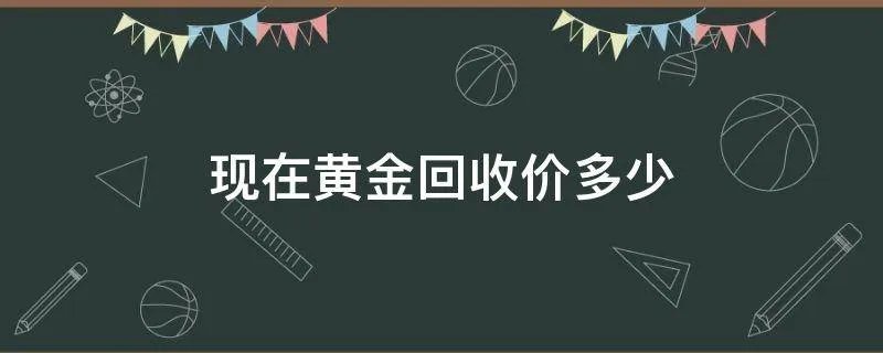 现在黄金回收价多少