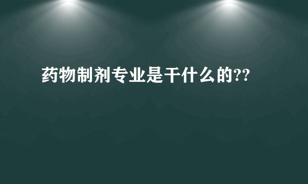 药物制剂专业是干什么的??