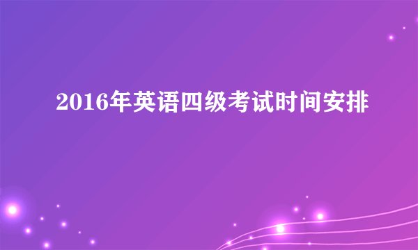 2016年英语四级考试时间安排