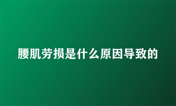 腰肌劳损是什么原因导致的
